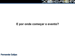 Fernanda Calipo E por onde começar o evento? 