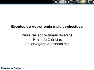Fernanda Calipo Eventos de Astronomia mais conhecidos Palestras sobre temas diversos  Feira de Ciências Observações Astronômicas 