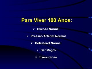 Para Viver 100 Anos: Glicose Normal Pressão Arterial Normal Colesterol Normal Ser Magro Exercitar-se 