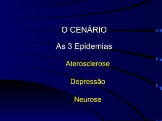 O CENÁRIO As 3 Epidemias Aterosclerose Depressão Neurose 