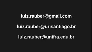 luiz.rauber@gmail.com
luiz.rauber@urisantiago.br
luiz.rauber@unifra.edu.br
 