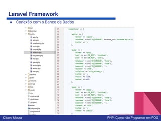 Laravel Framework
● Conexão com o Banco de Dados
Cícero Moura PHP: Como não Programar em POG
 