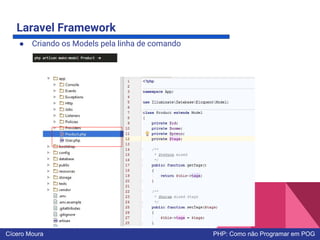 Laravel Framework
● Criando os Models pela linha de comando
Cícero Moura PHP: Como não Programar em POG
 
