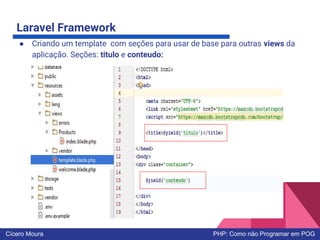 Laravel Framework
● Criando um template com seções para usar de base para outras views da
aplicação. Seções: titulo e conteudo:
Cícero Moura PHP: Como não Programar em POG
 