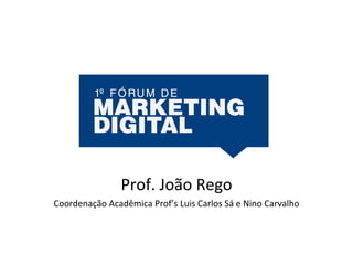 Prof. João Rego Coordenação Acadêmica Prof’s Luis Carlos Sá e Nino Carvalho 