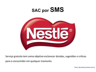 Serviço gratuito tem como objetivo esclarecer dúvidas, sugestões e críticas para o consumidor em qualquer momento. 
Fonte: http://www.proxxima.com.br 
SAC por SMS  