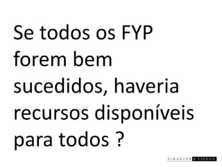 Se todos os FYP forem bem sucedidos, haveria recursos disponíveis para todos ?  