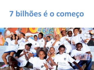 7 bilhõesé o começo  