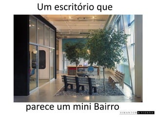 Um escritório que 
parece um mini Bairro  