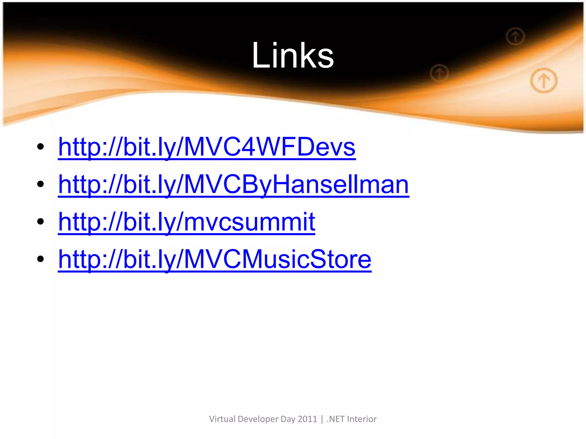 Linkshttp://bit.ly/MVC4WFDevshttp://bit.ly/MVCByHansellmanhttp://bit.ly/mvcsummithttp://bit.ly/MVCMusicStoreVirtual Developer Day 2011 | .NET Interior