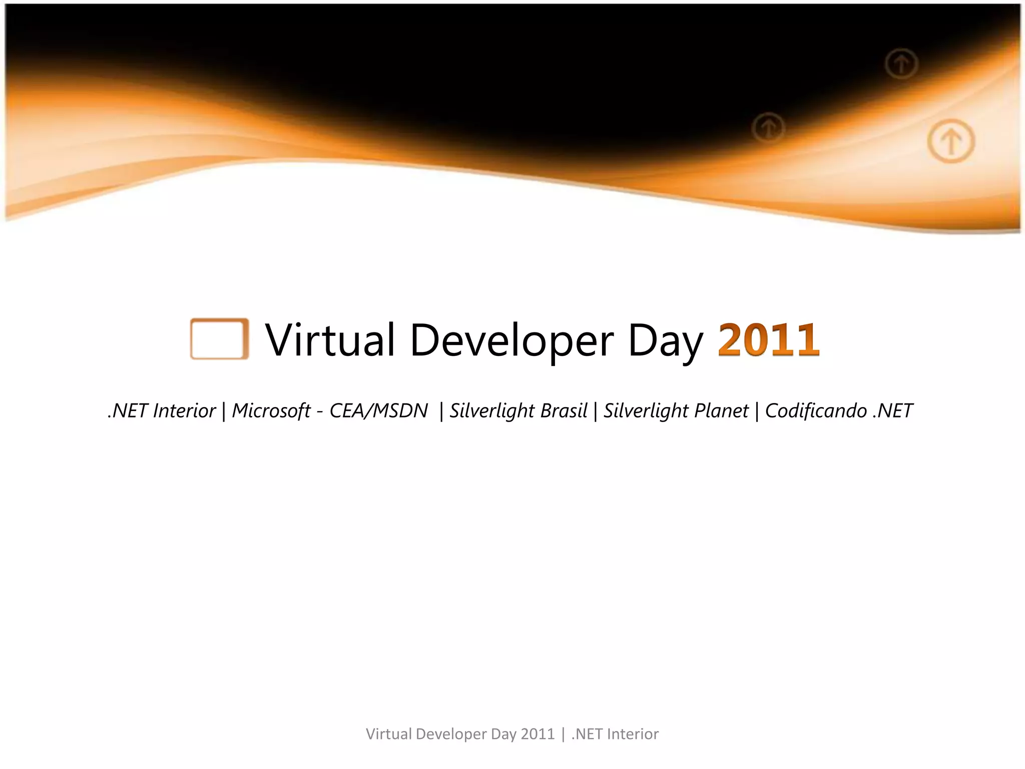 Virtual Developer Day 2011.NET Interior | Microsoft - CEA/MSDN | Silverlight Brasil | Silverlight Planet | Codificando .NETVirtual Developer Day 2011 | .NET Interior