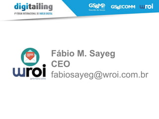 Fábio M. Sayeg
CEO
fabiosayeg@wroi.com.br
 