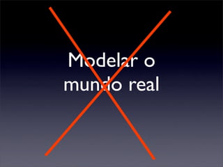 Modelar o
mundo real
 