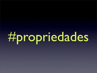 #propriedades
 