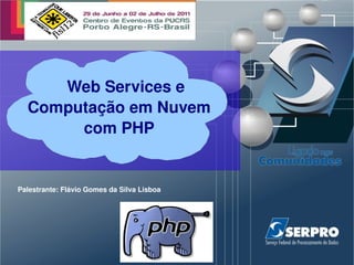 Título da
  Apresentação
        Web Services e
  Computação em Nuvem
          com PHP


Palestrante: Flávio Gomes da Silva Lisboa



                                            00/00/0000
 