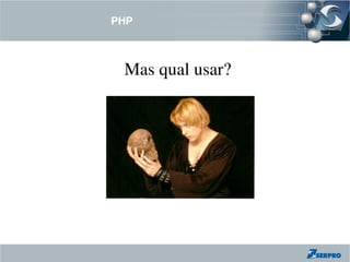 PHP



 Mas qual usar?
 