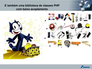 E também uma biblioteca de classes PHP 
       com baixo acoplamento
 