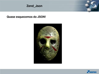 Zend_Json


Quase esquecemos do JSON!
 