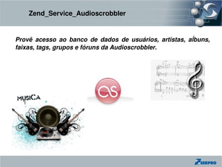 Zend_Service_Audioscrobbler


Provê  acesso  ao  banco  de  dados  de  usuários,  artistas,  aĺbuns, 
faixas, tags, grupos e fóruns da Audioscrobbler.
 