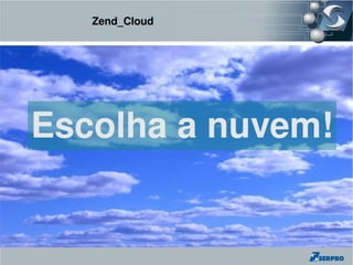 Zend_Cloud




Escolha a nuvem!
 