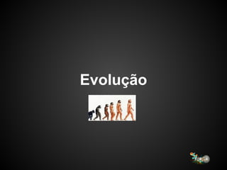 Evolução
 