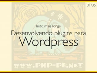01/35




        Indo mais longe
Desenvolvendo plugins para
  Wordpress
 