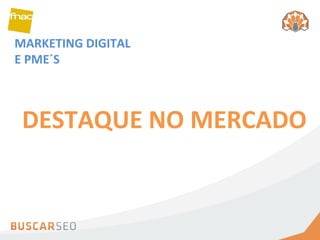 MARKETING DIGITAL E PME´S DESTAQUE NO MERCADO 