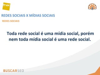 REDES SOCIAIS X MÍDIAS SOCIAIS  REDES SOCIAIS Toda rede social é uma mídia social, porém nem toda mídia social é uma rede social.  