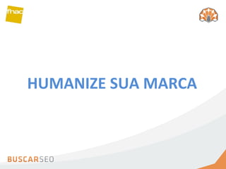 HUMANIZE SUA MARCA 
