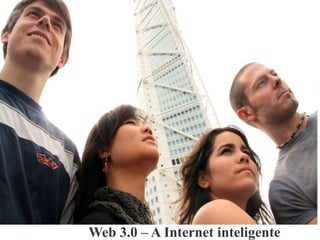Web 3.0 – A Internet inteligente
 