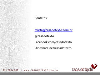 Contatos:


marta@casadotexto.com.br
@casadotexto
Facebook.com/casadotexto
Slideshare.net/casadotexto
 