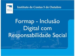 Formap - Inclusão
     Digital com
Responsabilidade Social
 