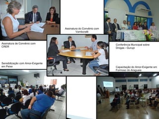 Assinatura de Convênio com
CRER
Sensibilização com Amor-Exigente
em Peixe
Assinatura do Convênio com
Vamboralê
Conferência Municipal sobre
Drogas - Gurupi
Capacitação do Amor-Exigente em
Formoso do Araguaia
 