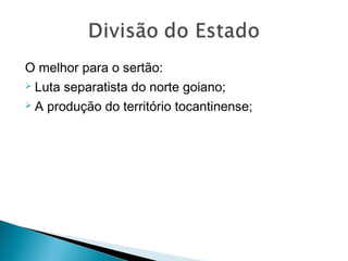 O melhor para o sertão:
 Luta separatista do norte goiano;
 A produção do território tocantinense;
 