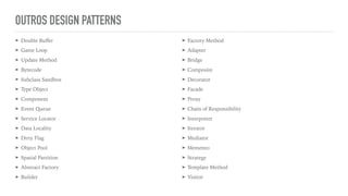 OUTROS DESIGN PATTERNS
➤ Double Buﬀer
➤ Game Loop
➤ Update Method
➤ Bytecode
➤ Subclass Sandbox
➤ Type Object
➤ Component
➤ Event Queue
➤ Service Locator
➤ Data Locality
➤ Dirty Flag
➤ Object Pool
➤ Spatial Partition
➤ Abstract Factory
➤ Builder
➤ Factory Method
➤ Adapter
➤ Bridge
➤ Composite
➤ Decorator
➤ Facade
➤ Proxy
➤ Chain of Responsibility
➤ Interpreter
➤ Iterator
➤ Mediator
➤ Memento
➤ Strategy
➤ Template Method
➤ Visitor
 