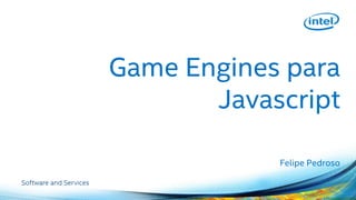 Game Engines para
Javascript
Felipe Pedroso
 