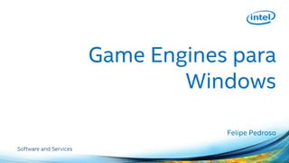 Game Engines para
Windows
Felipe Pedroso
 