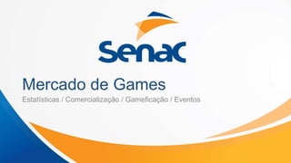 Mercado de Games
Estatísticas / Comercialização / Gameficação / Eventos
 