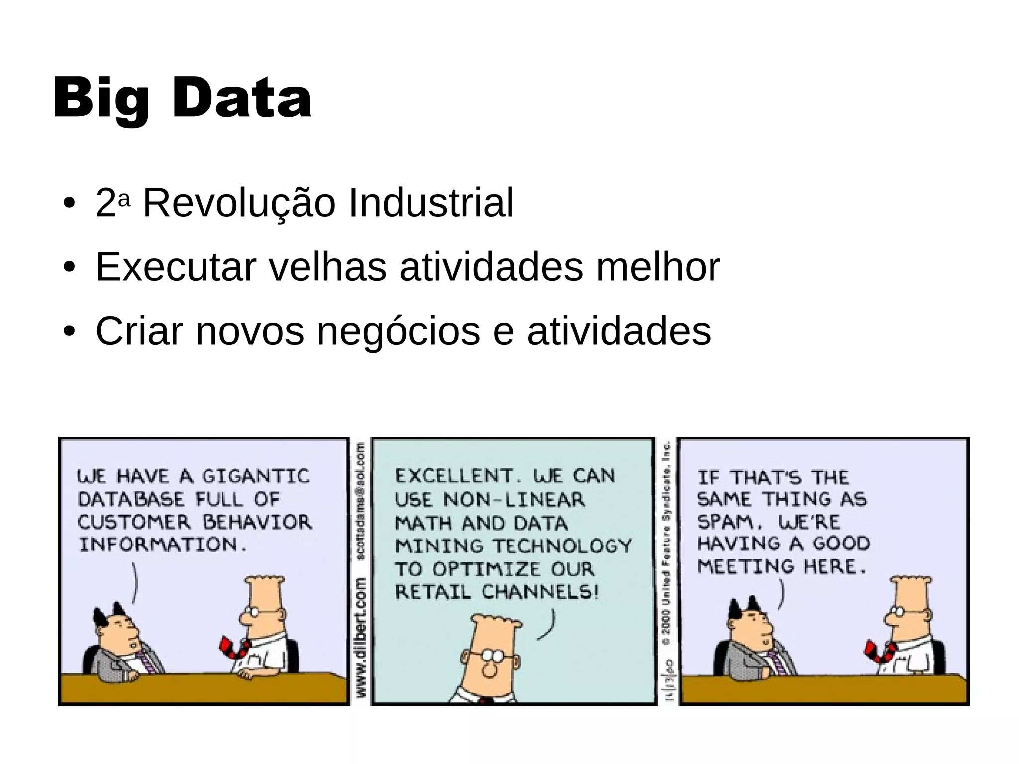 Big Data
● 2a Revolução Industrial
● Executar velhas atividades melhor
● Criar novos negócios e atividades
 