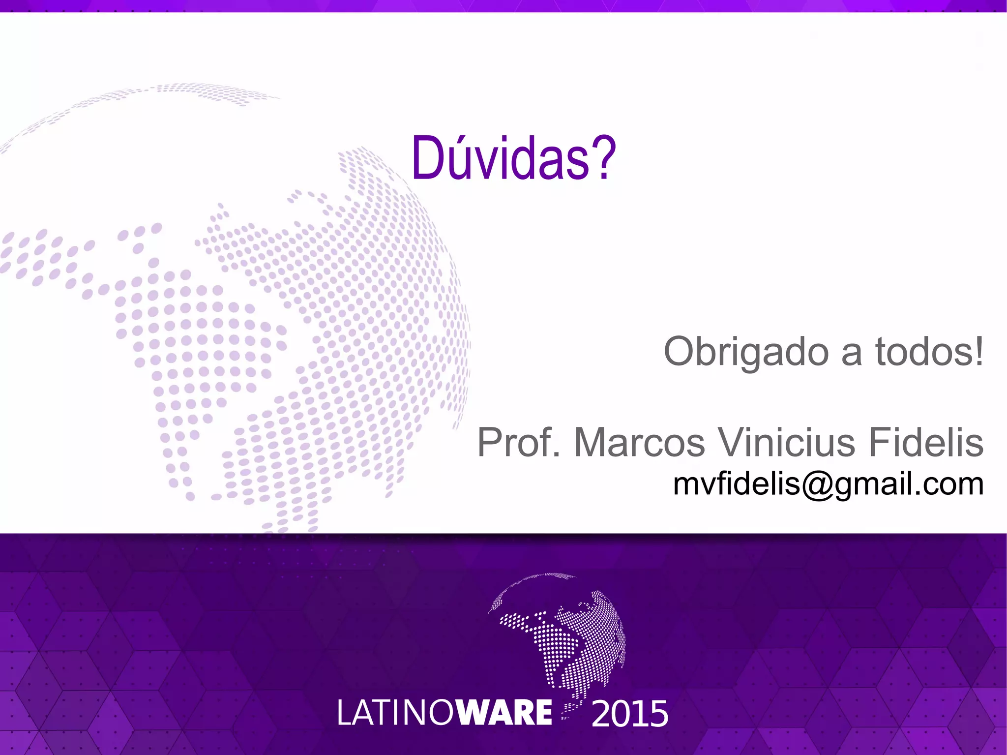 Dúvidas?
Obrigado a todos!
Prof. Marcos Vinicius Fidelis
mvfidelis@gmail.com
 