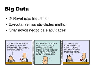 Big Data
● 2a Revolução Industrial
● Executar velhas atividades melhor
● Criar novos negócios e atividades
 