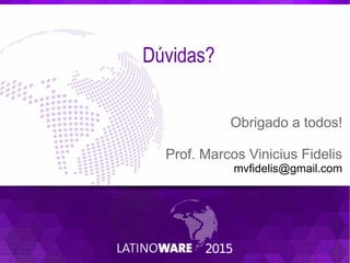 Dúvidas?
Obrigado a todos!
Prof. Marcos Vinicius Fidelis
mvfidelis@gmail.com
 