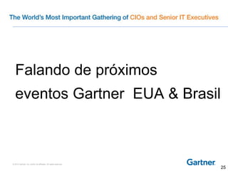 © 2014 Gartner, Inc. and/or its affiliates. All rights reserved.
Falando de próximos
eventos Gartner EUA & Brasil
25
 