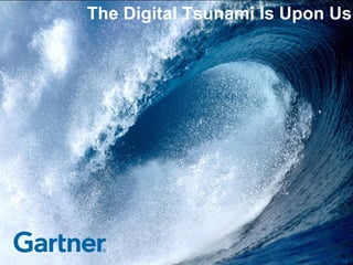 © 2014 Gartner, Inc. and/or its affiliates. All rights reserved.
28
The Digital Tsunami Is Upon Us
 