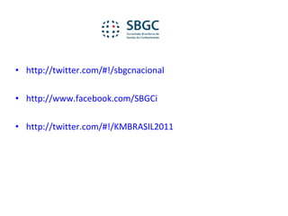 http://twitter.com/#!/sbgcnacional http://www.facebook.com/SBGCi http://twitter.com/#!/KMBRASIL2011 