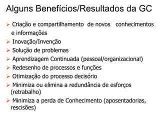 DefiniçãoTeóricade GCConceito-Ensaio da SBGC-RSGestão do Conhecimento é o processo sistemático, integrado e transdisciplinar que permeia a organização, compreendendo criação, identificação, seleção, organização, compartilhamento, disseminação, utilização e proteção de conhecimentos estratégicos, gerando valor para as partes interessadas.  