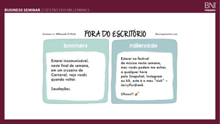 Imaginem todas as
gerações trabalhando
juntas em uma mesma
corporação
 