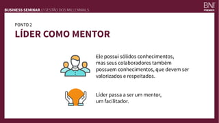 PONTO 2
LÍDER COMO MENTOR
Ele possui sólidos conhecimentos,
mas seus colaboradores também
possuem conhecimentos, que devem ser
valorizados e respeitados. 
Líder passa a ser um mentor,
um facilitador.
 