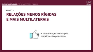 PONTO 3
RELAÇÕES MENOS RÍGIDAS
E MAIS MULTILATERAIS
A subordinação se dará pelo
respeito e não pelo medo.
 