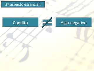 2º aspecto essencial:



    Conflito            Algo negativo
 
